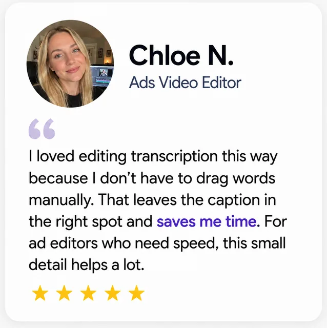 Chloe N., Ads Video Editor: “Editing the transcription this way saves me time.”
