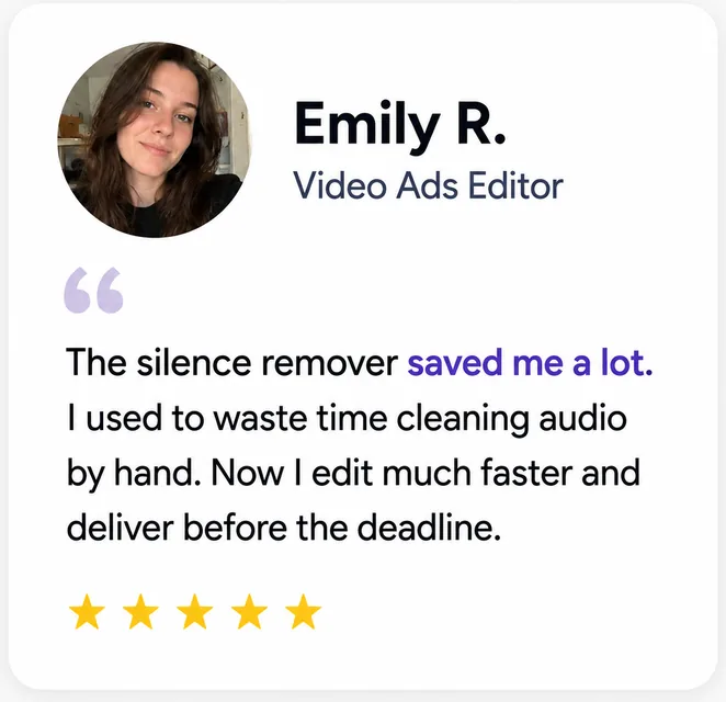 Emily R., Video Ads Editor: “The silence remover saved me a lot — now I edit much faster.”