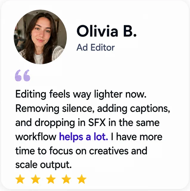 Olivia B., Ad Editor: “Silence, captions and SFX in the same workflow — editing feels way lighter.”