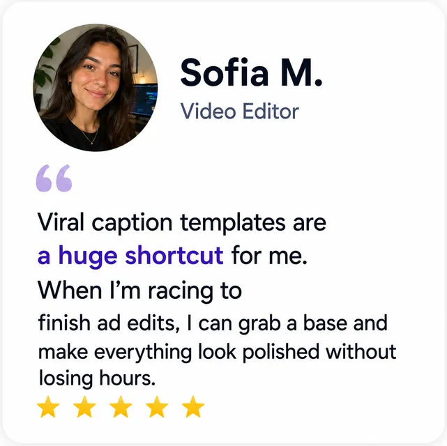 Sofia M., Video Editor: “Viral caption templates are a huge shortcut for me.”