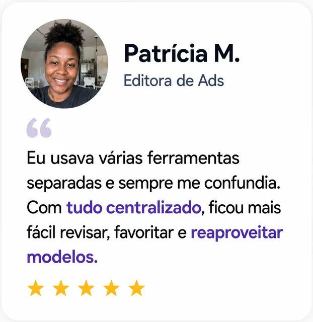 Patrícia M., Editora de Ads: “Com tudo centralizado, ficou mais fácil revisar e reaproveitar modelos.”